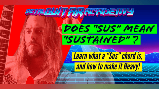 What a "Sus" Chord Is, and How To Use It In Rock & Metal
