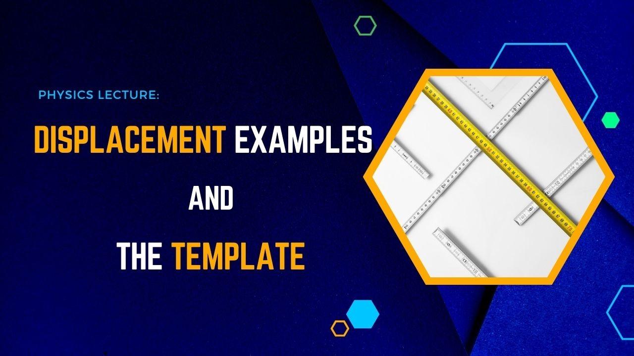 Physics Lecture 02: Displacement Examples & The Template